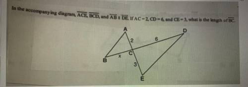 In the accompanying diagram ACE, BCD, and AB || DE. if AC=2, CD=6, and CE=3, what is the length of