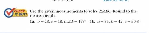 Use the given measurements to solve triangle ABC. Round to the nearest tenth.

la) b = 23, c = 18,