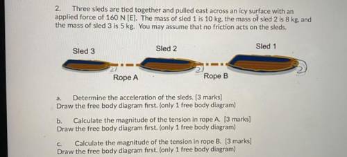 2. Three sleds are tied together and pulled east across an icy surface with an

applied force of 1