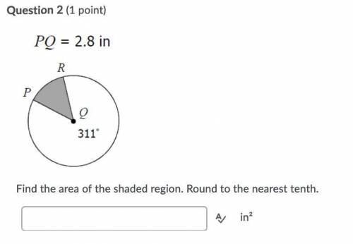 Someone PLEASE help me, Geometry isnt my strong subject

PQ=2.8inQ=311Find the area of the Shaded