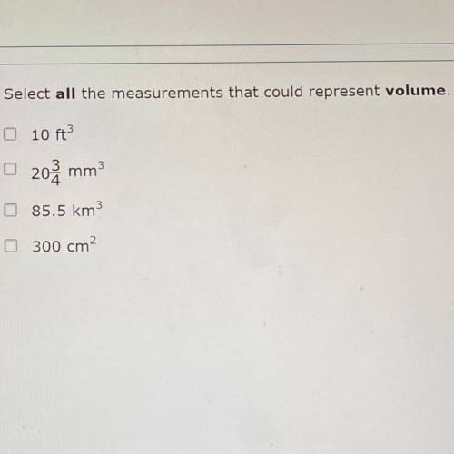 · Select all the measurements that could represent volume.

10 ft3
202
mm3
85.5 km
300 cm?