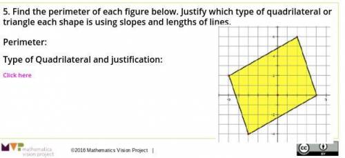 Find the perimeter of the figure below. Justify which type of quadrilateral or

triangle the shape