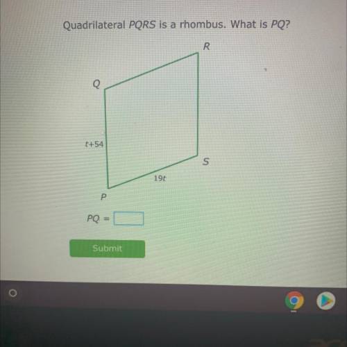 Help pls ! Quadrilateral PQRS is a rhombus. What is PQ?
R
t+54
S
19t
P
PQ