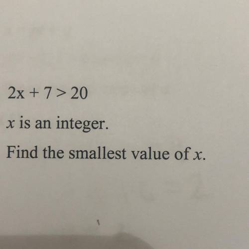 2x + 7 > 20
x is an integer.
Find the smallest value of x.