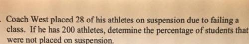 Coach West placed 28 of his athletes on suspension due to failing a

class. If he has 200 athletes