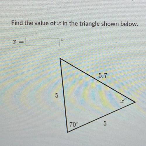 Find the value of x in the triangle shown below 
5.7 
5
x
70
5