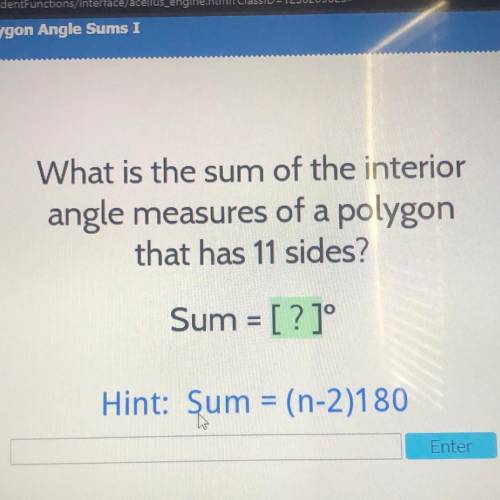 What is the sum of the interior
 

angle measures of a polygon
that has 11 sides?
Sum = [?]
Hint: