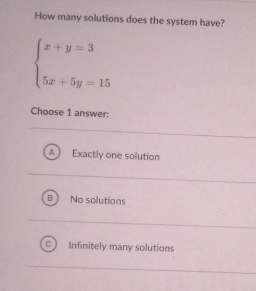 How many solutions does the system have? x+y=3 5x + 5y = 15 Choose 1  А Exactly one solution