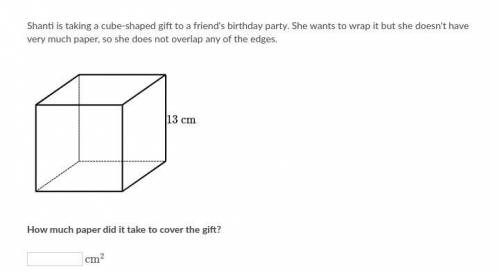 Shanti is taking a cube-shaped gift to a friend's birthday party. She wants to wrap it but she does