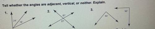 HELP!
Tell wether the angles are adjacent, vertical, or neither.