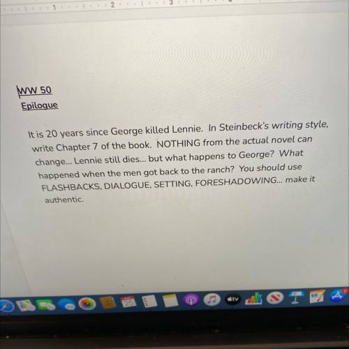 WW 5

Epilogue
It is 20 years since George killed Lennie. In Steinbeck's writing style,
write Chap