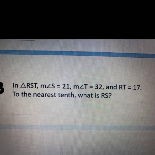 In ARST, mZS = 21, mZT = 32, and RT = 17.
To the nearest tenth, what is RS?