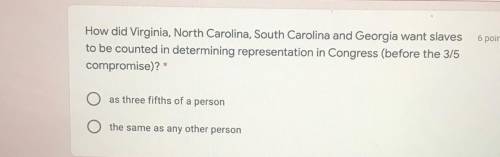 6 points

How did Virginia, North Carolina, South Carolina and Georgia want slaves
to be counted i
