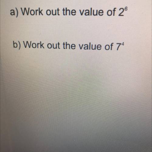 A) Work out the value of 2^6 b) work out the value of 7^4