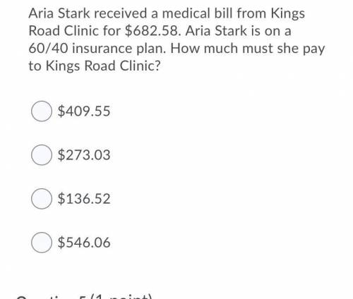 Aria Stark received a medical bill from Kings Road Clinic for $682.58. Aria Stark is on a 60/40 ins