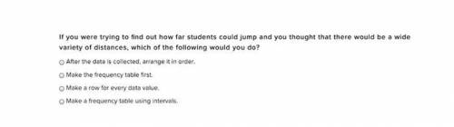 If you were trying to find out how far students could jump and you thought that there would be a wi