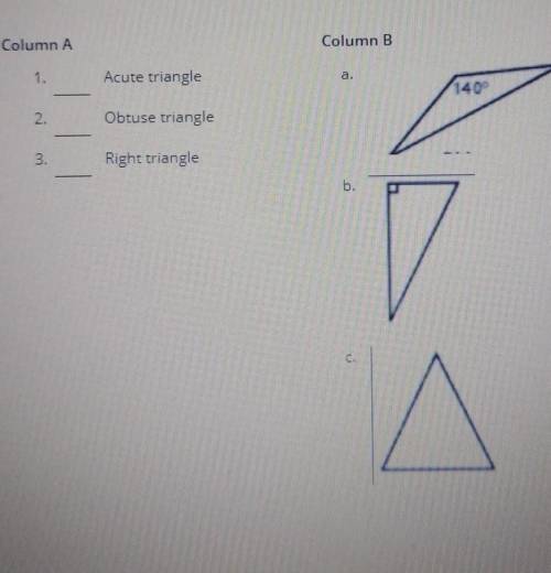 Column A Column B Acute triangle 140 2. Obtuse triangle 3. Right triangle b. Pls help me​