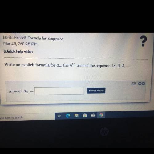 Write an
explicit formula for
an,
the n
th
term of the sequence 18, 6, 2, ....