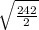\sqrt{ \frac{242}{2} }