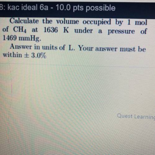 Calculate the volume occupied by I mol

of CH, at 1636 K under a pressure of
1469 mmHg.
Answer in