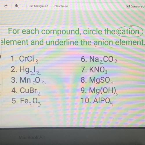 For each compound, circle the cation

element and underline the anion element.
u
=
1. CrCl3
2. Hg