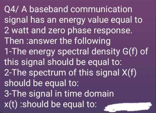 Q4/ A baseband communication signal has an energy value equal to 2 watt and zero phase response. Th