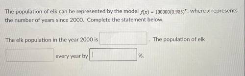 The population of elk can be represented by the model f(x) = 100000(0.985)*, where x represents

t