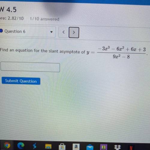 Find an equation for the slant asymptote of y=

- 323 – 622 + 6x + 3
9x2 8
Submit Question