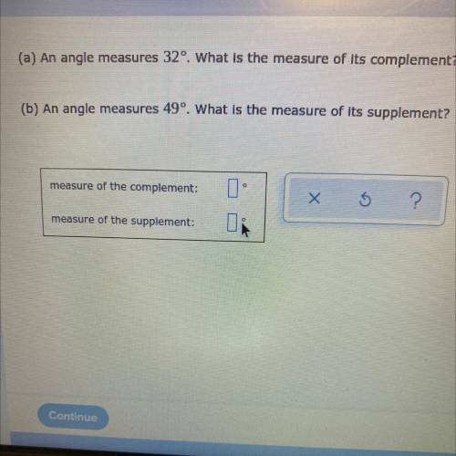 An angle measures 32°. What is the measure of its complement?

An angle measures 49º. What is the