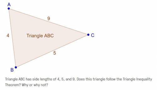 Triangle ABC has side lengths of 4, 5, and 9. Does this triangle follow the Triangle Inequality The