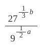 A and b are positive integers and a-b=2 ... Evaluate the following:

27^1/3 b / 9^1/2 a 
There is