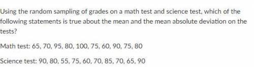 Statistics Practice Q5

Select All that Apply:
A. The mean on the math test was four points higher