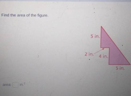 Find the area of the figure, 5 in. 2 in. 4 in. 5 in.​