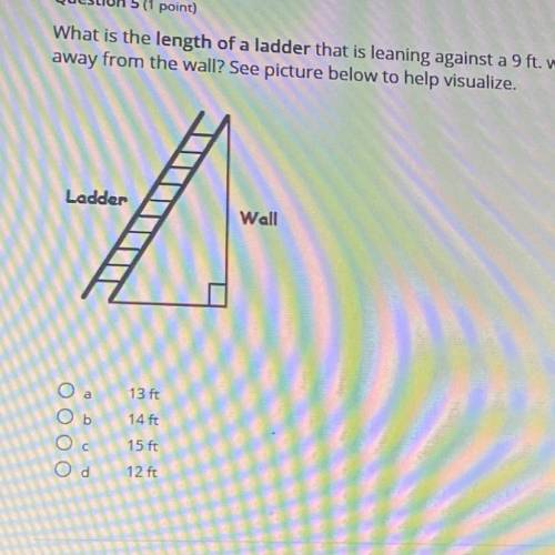 HELP What is the length of a ladder that is leaning against a 9ft wall if the bottom of the ladder