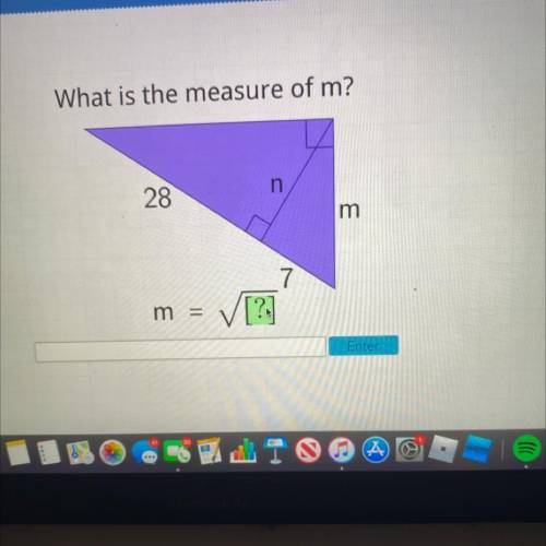 What is the measure of m?

n
28
m
7
[?:
m
Enter
i’ll mark brainliest if you help me