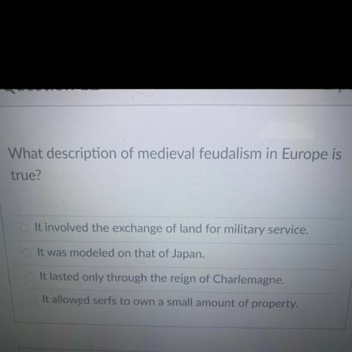 What description of medieval feudalism in Europe is
true?