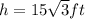 h = 15 \sqrt{3}  ft
