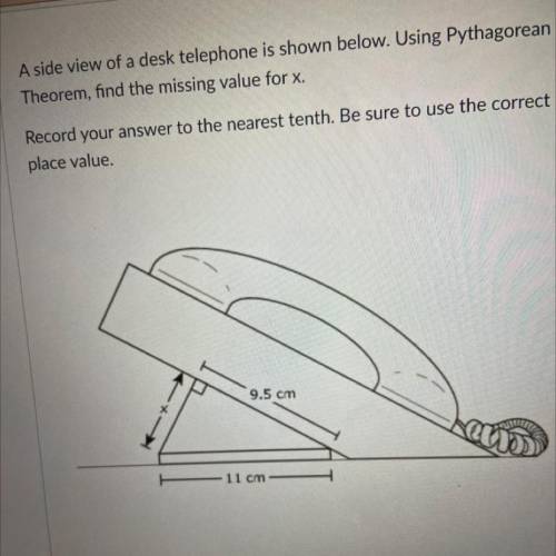 A side view of a desk telephone is shown below. Using Pythagorean

Theorem, find the missing value