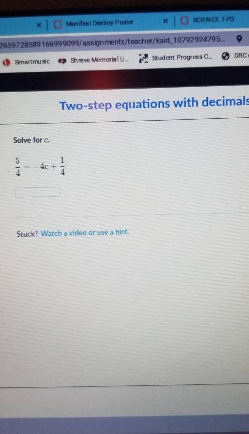 Х Two-step equations with decir Solve for c. 5 4 1 -40+ 4 VE Stuck? Watch a video or use a hint. Y​