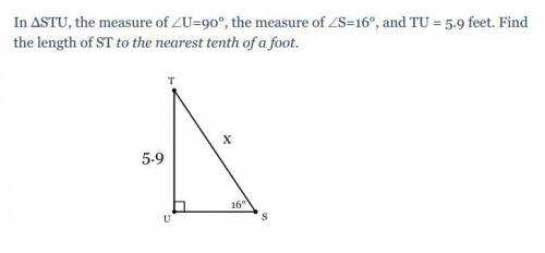 In ΔSTU, the measure of ∠U=90°, the measure of ∠S=16°, and TU = 5.9 feet. Find the length of ST to