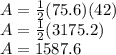 A=\frac{1}{2} (75.6)(42)\\A=\frac{1}{2}( 3175.2)\\A=1587.6