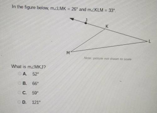In the figure below, m LMK = 26° and m KLM = 33° What is m MKJ? A. 52° B. 66° C. 59° D. 121°​