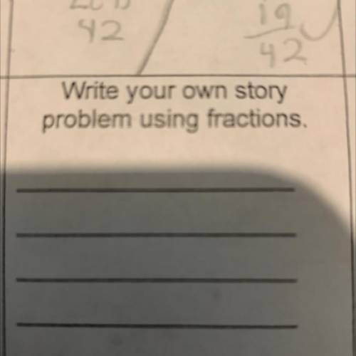 Write your own story
problem using fractions.
Help pleas