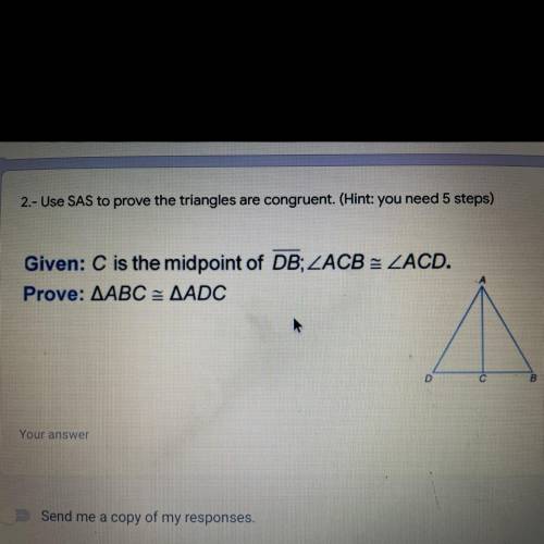 - Use SAS to prove the triangles are congruent. (Hint: you need 5 steps)