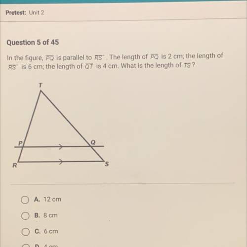 PLS HELP ASAP In the figure, PQ is parallel to RS. The length of PQ is 2 cm; the length of

RS is