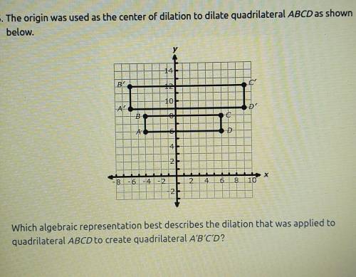 The origin was used as the center of dilation to dilate quadrilateral ABCD as shown below.

Which