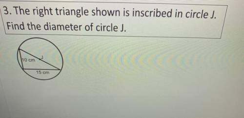 3. The right triangle shown is inscribed in circle J.

Find the diameter of circle J.
10 cm
15 cm