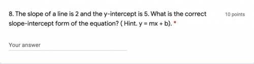 8. The slope of a line is 2 and the y-intercept is 5. What is the correct slope-intercept form of t