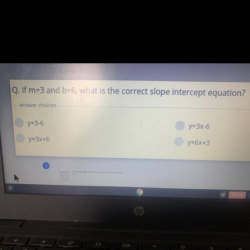 O D.y = -2x + 2

Q. If m=3 and b=6, what is the correct slope intercept equation?
answer choices
y