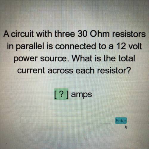 A circuit with three 30 Ohm resistors in parallel is connected to a 12 volt power source. What is t